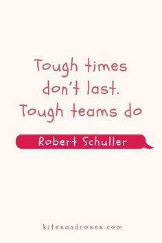 a quote from robert sculler on tough times don't last tough teams do