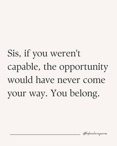 a quote that says, sis if you weren't capable the opportunity would have never come