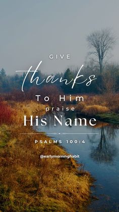 a river with the words give thanks to him and his name in blue on it