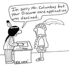 a cartoon drawing of a man and woman talking to each other, with the caption i'm sorry mr columbus but your discovery card application was decided