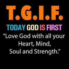 the words t g i f today god is first love god with all your heart, mind, soul and strength