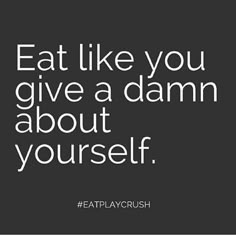 the words eat like you give a damn about yourself