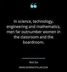 a quote on science, technology, engineering and maths men far outnum women in the classroom and the boardroom