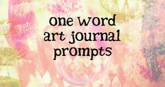 the words one word art journal are displayed in front of an abstract background with pink, green and yellow colors