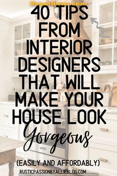 a kitchen with the words, 40 tips from interior designers that will make your house look gorgeous