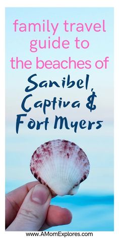 a hand holding a sea shell with the words family travel guide to the beaches of sanibe capri & fort myers