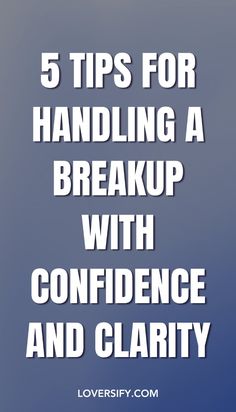 the words, 5 tips for handling a break up with confidence and clarity