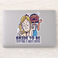 a sticker that says bride to be everything is under control