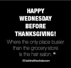 the words wednesday before thanksgiving where the only place more busy than the grocery store is the hair salon