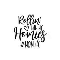 the words rollin'with my homies mom life are shown in black ink