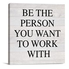 a wooden sign that says be the person you want to work with