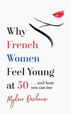 the book cover for why french women feel young at 50 and how you can too