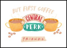 two cups of coffee with the words, but first coffee central perk friends