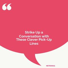 a pink speech bubble with the words strike up a conversation with these clever pick - up lines