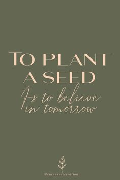 the words to plant a seed as to believe in tomorrow