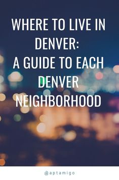 the words where to live in denver a guide to each denver neighborhood are shown above an image of city lights