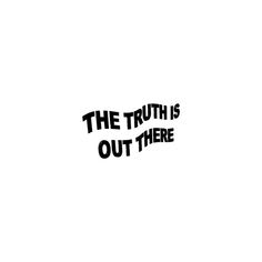 the truth is out there sticker on a white background with black lettering that reads,'the truth is out there '