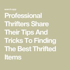 the words professional thrifters share their tips and tricks to finding the best third items