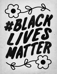 the words black lives matter written on a piece of paper with flowers and leaves around it