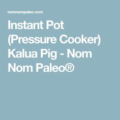 instant pot pressure cooker kalua pig - nom non paleo @