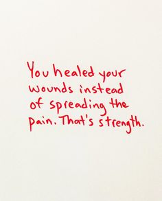 a piece of paper with writing on it that says you healed your wounds instead of spreading the pain that's strength