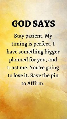 an image with the words god says stay patient my time is perfect i have something bigger planned for you, and trust me you're going to love it save the pin to affirm