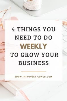 the words 4 things you need to do weekly to grow your business on top of a desk