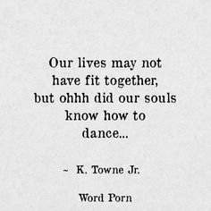 a black and white photo with the quote our lives may not have fit together, but ohh did our soul know how to dance