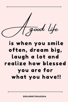 a quote with the words good life is when you smile often, dream big, laugh low