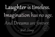 a quote that says laughter is timeless i'm imagination has no age and dreams are forever walt disney