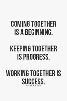 a quote that reads, coming together is a beginning keeping together is progress working together is success