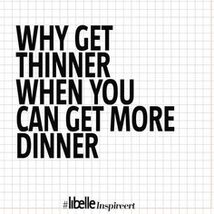 a poster with the words why get thinner when you can get more dinner