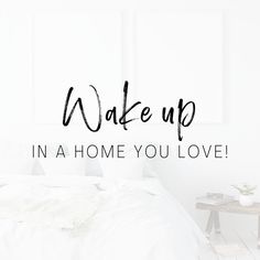 the words wake up in a home you love are displayed above a bed with white sheets and pillows