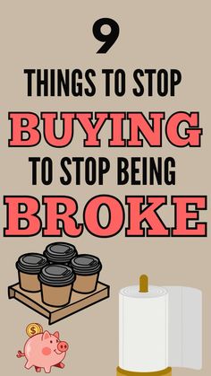 a poster with the words 9 things to stop buying to stop being broke on it