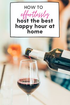 a person pouring wine into a glass with the words how to effortly host the best happy hour at home