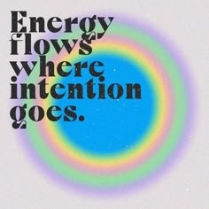 the words energy flows where intention goes on a white background with multicolored circles