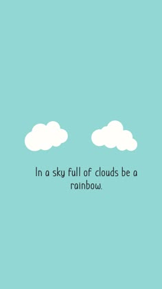 the sky is filled with clouds and there is a quote on it that says in a sky full of clouds be a rainbow