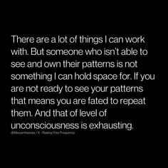 there are a lot of things i can work with but someone who isn't able to see and own their patterns is not something i can hold space for