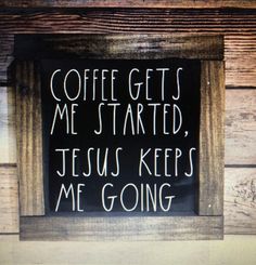 a sign that says coffee gets me started, jesus keeps me going on the wall