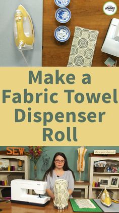 a woman standing in front of a sewing machine with the words make a fabric towel dispenser roll