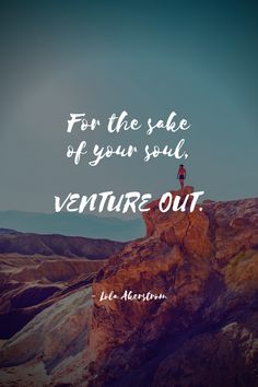 a person standing on top of a mountain with the quote for the sake of your soul, venture out