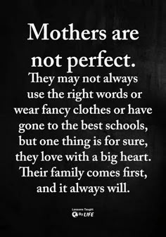 a black and white photo with the quote mothers are not perfect they may not always use the right words or wear fancy clothes or have gone to