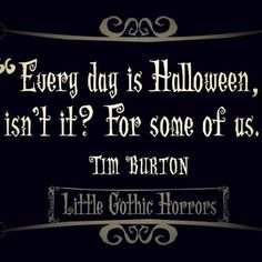 a quote from tim burton on halloween saying every day is halloween isn't it for some of us