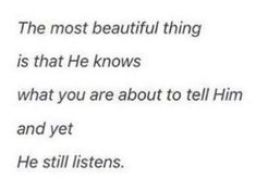 an image of a text that reads the most beautiful thing is that he knows what you are about to tell him and yet he still listens