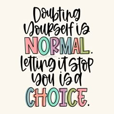 a quote that reads, doubting yourself is normal letting it stop you is a choice