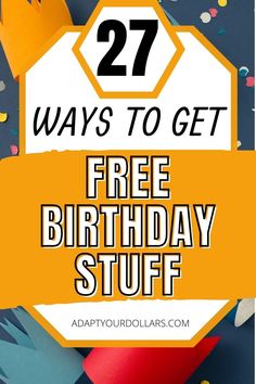 birthday stuff with the text, 27 ways to get free birthday stuff