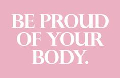 the words be proud of your body on a pink background