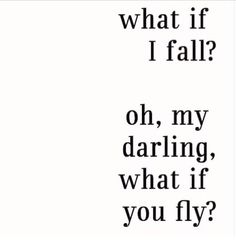 a black and white photo with the words what if i fall? oh, my darbling, what if you fly?