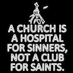 a church is a hospital for sinners, not a club for saints - white text on black background