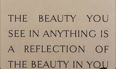 a sign that says, the beauty you see in anything is a reflection of the beauty in you